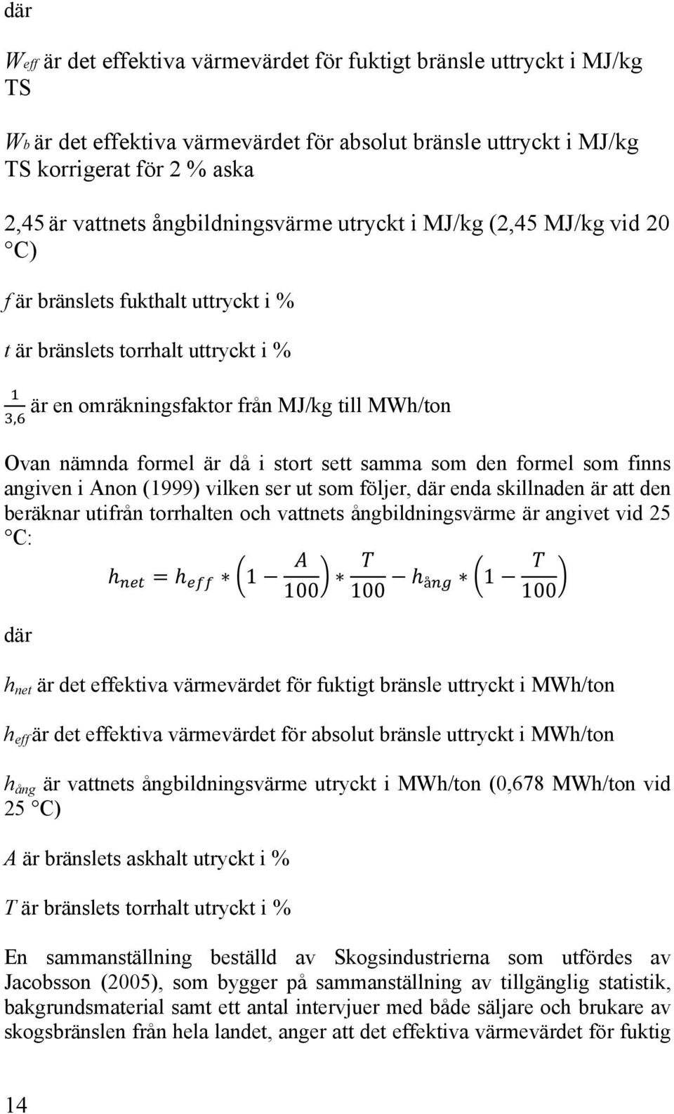 då i stort sett samma som den formel som finns angiven i Anon (1999) vilken ser ut som följer, där enda skillnaden är att den beräknar utifrån torrhalten och vattnets ångbildningsvärme är angivet vid