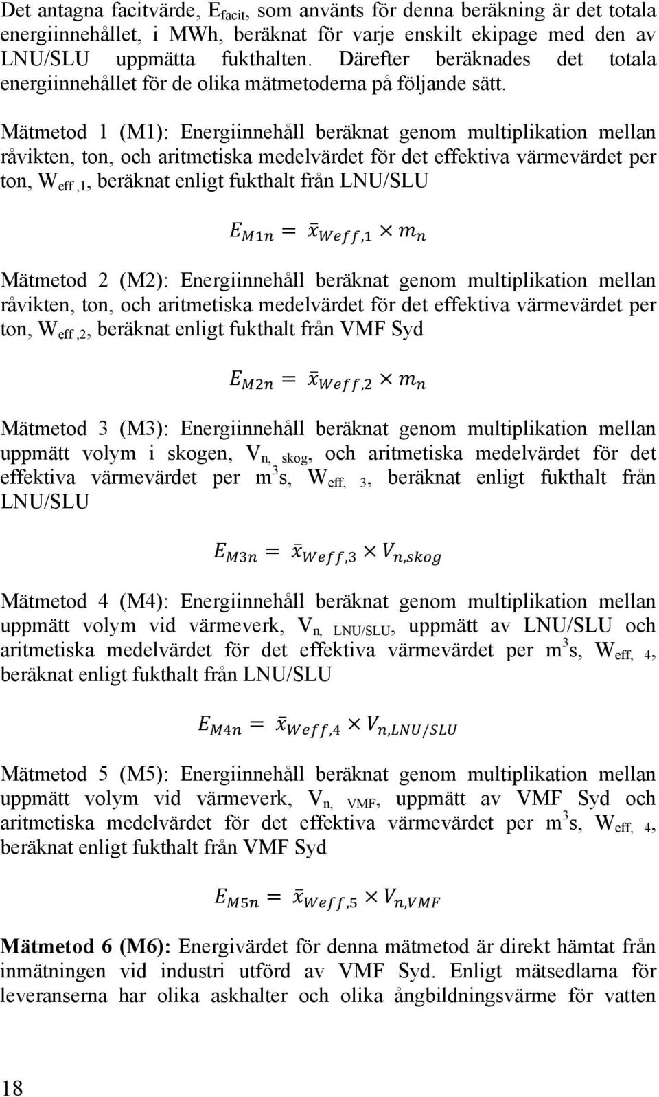 Mätmetod 1 (M1): Energiinnehåll beräknat genom multiplikation mellan råvikten, ton, och aritmetiska medelvärdet för det effektiva värmevärdet per ton, W eff,1, beräknat enligt fukthalt från LNU/SLU,