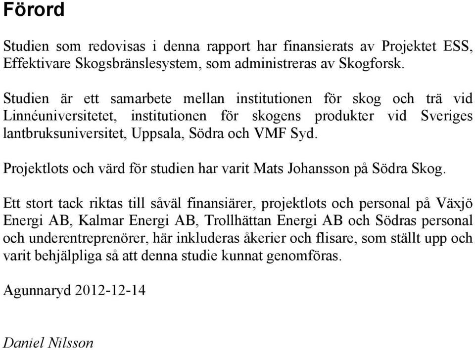 Syd. Projektlots och värd för studien har varit Mats Johansson på Södra Skog.