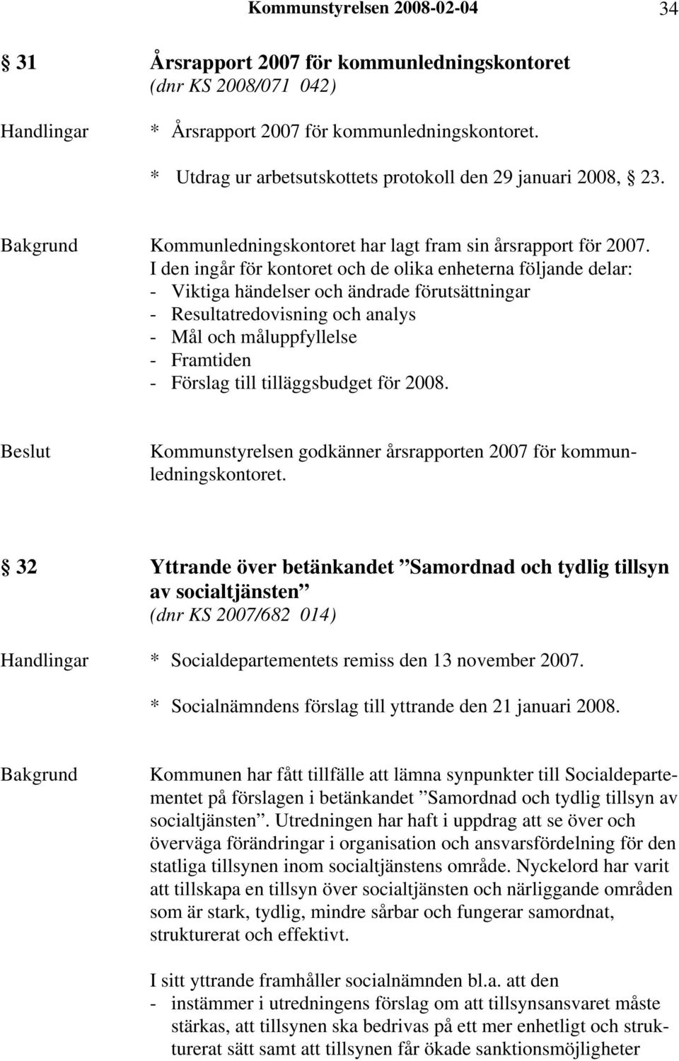 I den ingår för kontoret och de olika enheterna följande delar: - Viktiga händelser och ändrade förutsättningar - Resultatredovisning och analys - Mål och måluppfyllelse - Framtiden - Förslag till