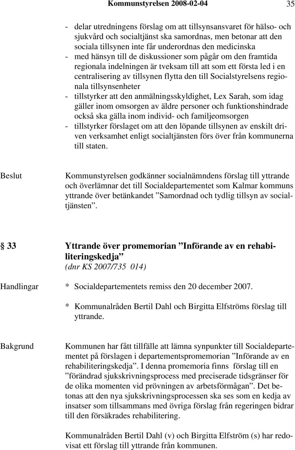 Socialstyrelsens regionala tillsynsenheter - tillstyrker att den anmälningsskyldighet, Lex Sarah, som idag gäller inom omsorgen av äldre personer och funktionshindrade också ska gälla inom individ-