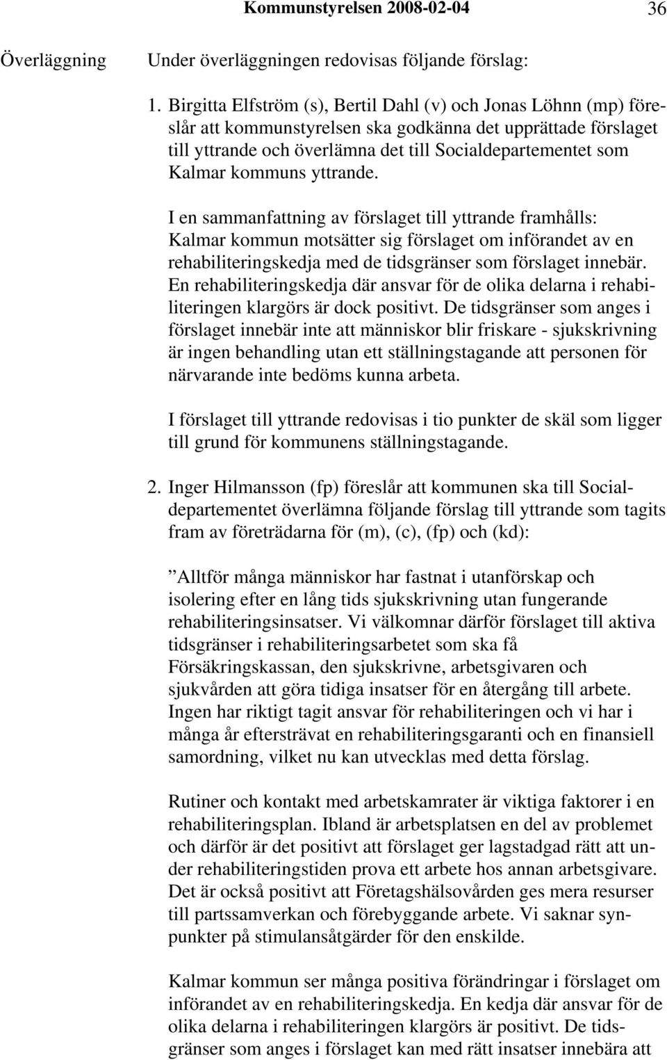 kommuns yttrande. I en sammanfattning av förslaget till yttrande framhålls: Kalmar kommun motsätter sig förslaget om införandet av en rehabiliteringskedja med de tidsgränser som förslaget innebär.