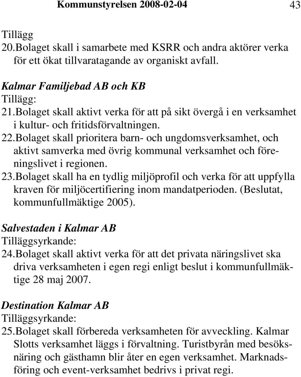 Bolaget skall prioritera barn- och ungdomsverksamhet, och aktivt samverka med övrig kommunal verksamhet och föreningslivet i regionen. 23.