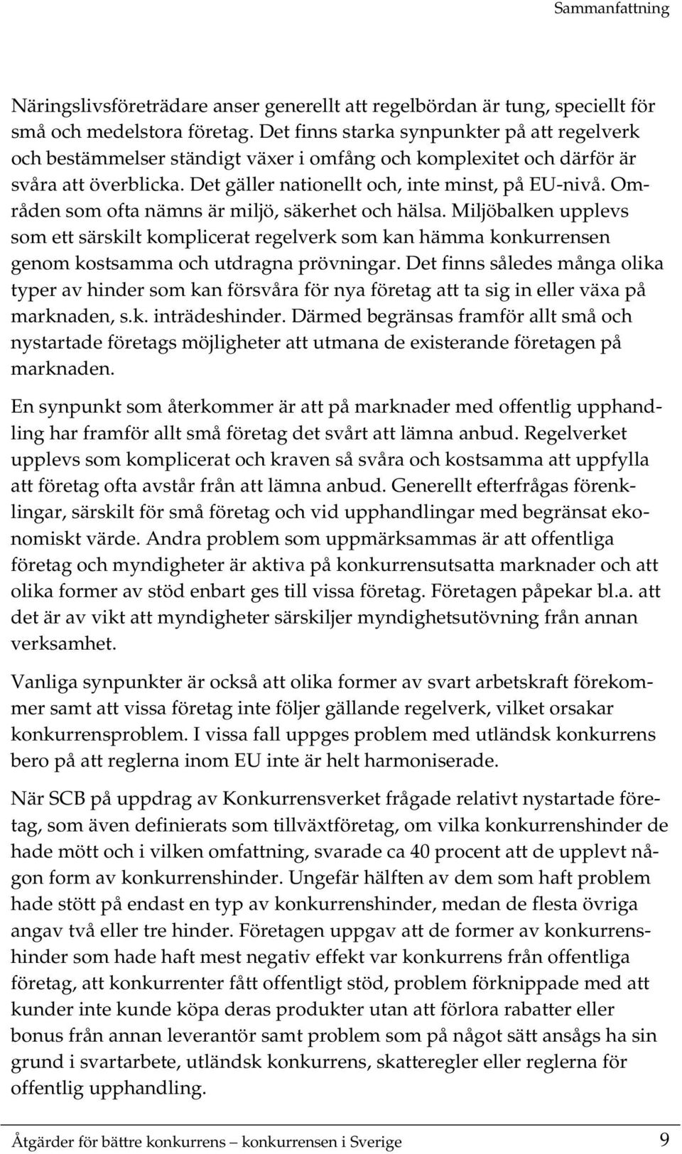 Områden som ofta nämns är miljö, säkerhet och hälsa. Miljöbalken upplevs som ett särskilt komplicerat regelverk som kan hämma konkurrensen genom kostsamma och utdragna prövningar.