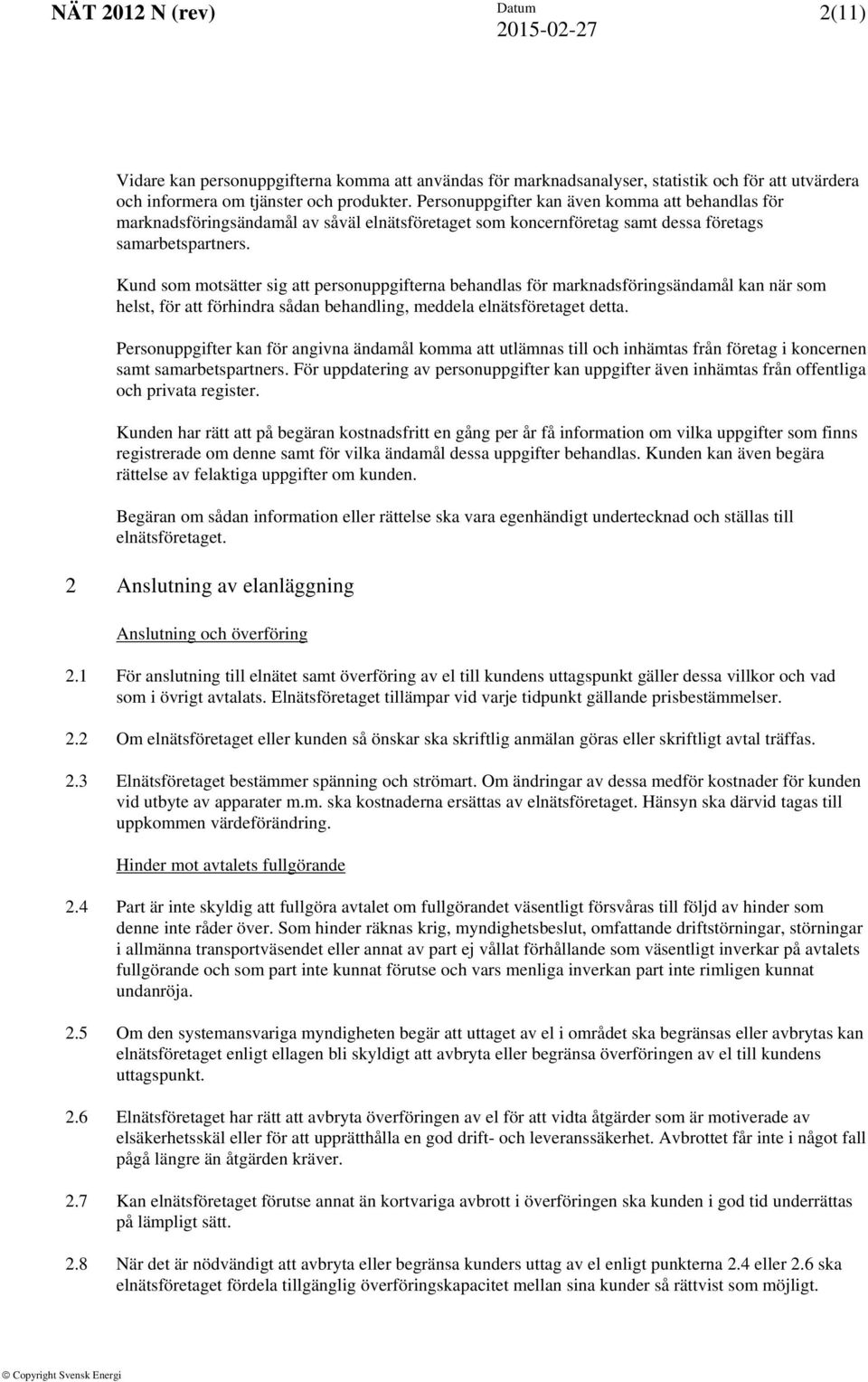 Kund som motsätter sig att personuppgifterna behandlas för marknadsföringsändamål kan när som helst, för att förhindra sådan behandling, meddela elnätsföretaget detta.