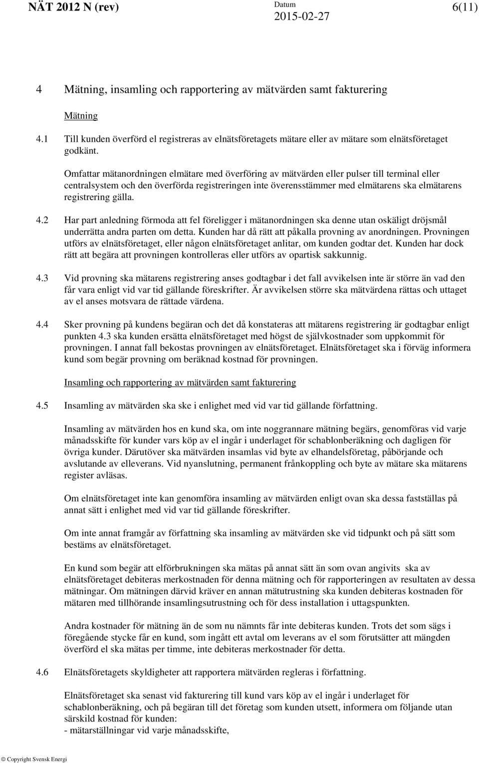 registrering gälla. 4.2 Har part anledning förmoda att fel föreligger i mätanordningen ska denne utan oskäligt dröjsmål underrätta andra parten om detta.