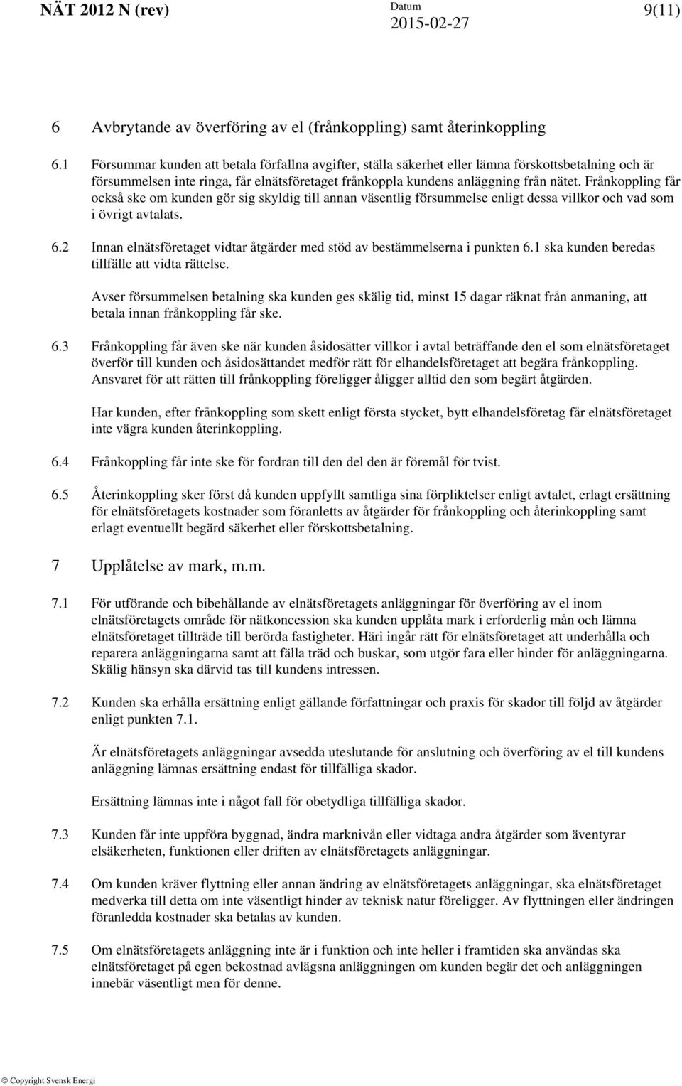 Frånkoppling får också ske om kunden gör sig skyldig till annan väsentlig försummelse enligt dessa villkor och vad som i övrigt avtalats. 6.