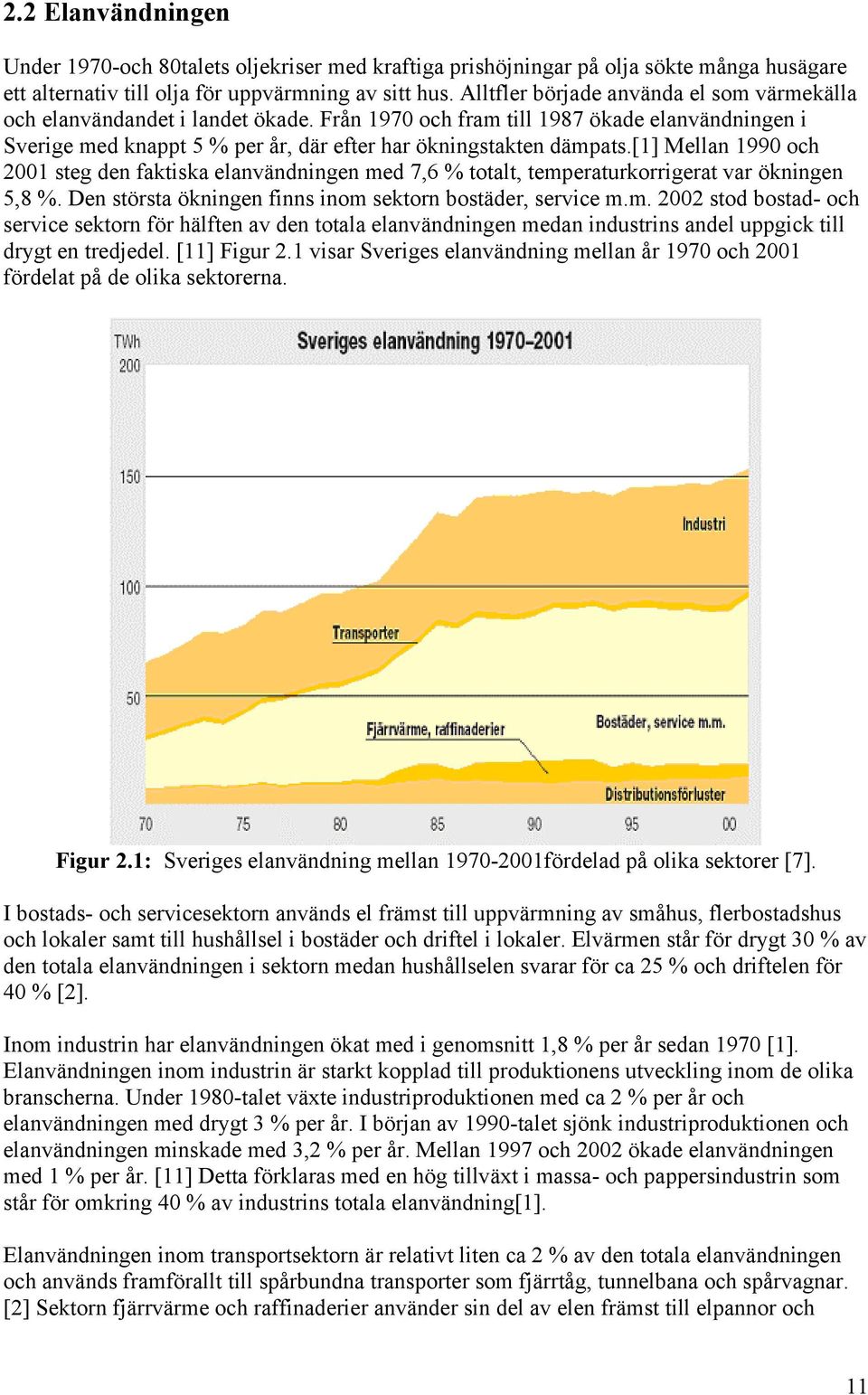 [1] Mellan 199 och 21 steg den faktiska elanvändningen med 7,6 % totalt, temperaturkorrigerat var ökningen 5,8 %. en största ökningen finns inom sektorn bostäder, service m.m. 22 stod bostad- och service sektorn för hälften av den totala elanvändningen medan industrins andel uppgick till drygt en tredjedel.