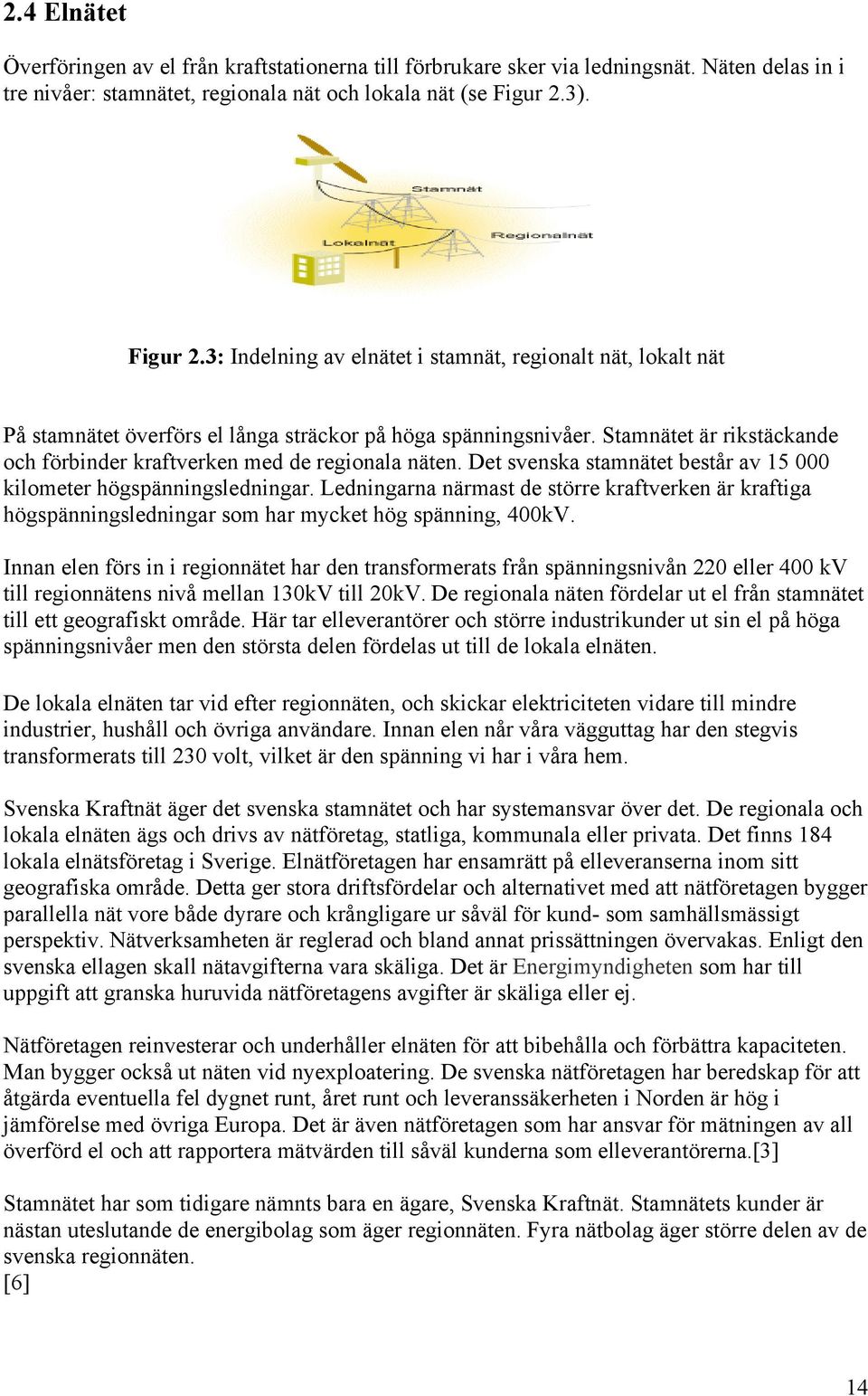 Stamnätet är rikstäckande och förbinder aftverken med de regionala näten. et svenska stamnätet består av 15 kilometer högspänningsledningar.