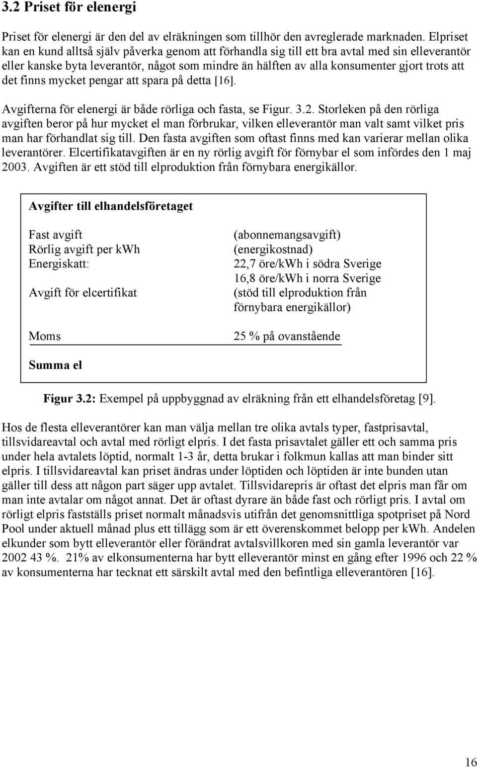 det finns mycket pengar att spara på detta [16]. vgifterna för elenergi är både rörliga och fasta, se Figur. 3.2.