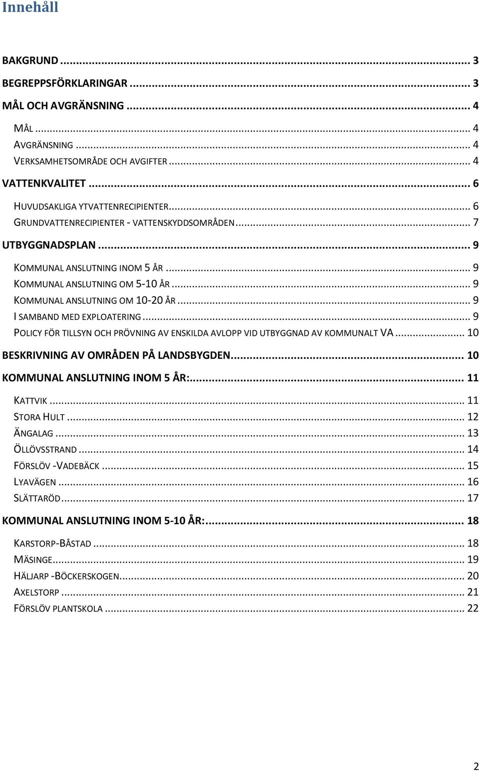 .. 9 I SAMBAND MED EXPLOATERING... 9 POLICY FÖR TILLSYN OCH PRÖVNING AV ENSKILDA AVLOPP VID UTBYGGNAD AV KOMMUNALT VA... 10 BESKRIVNING AV OMRÅDEN PÅ LANDSBYGDEN... 10 KOMMUNAL ANSLUTNING INOM 5 ÅR:.