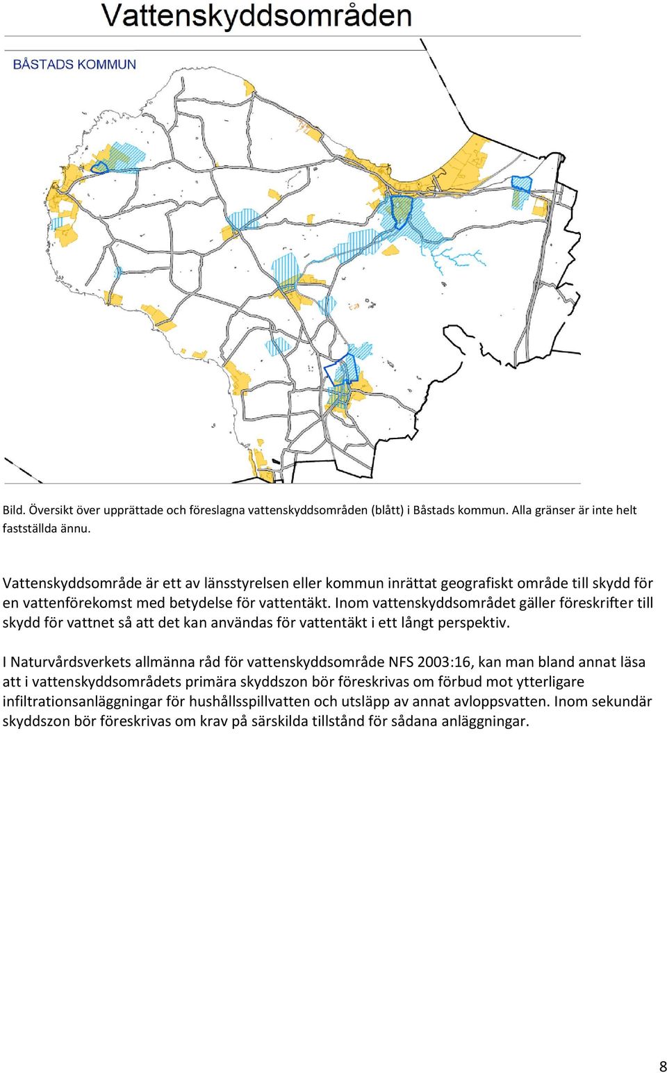 Inom vattenskyddsområdet gäller föreskrifter till skydd för vattnet så att det kan användas för vattentäkt i ett långt perspektiv.