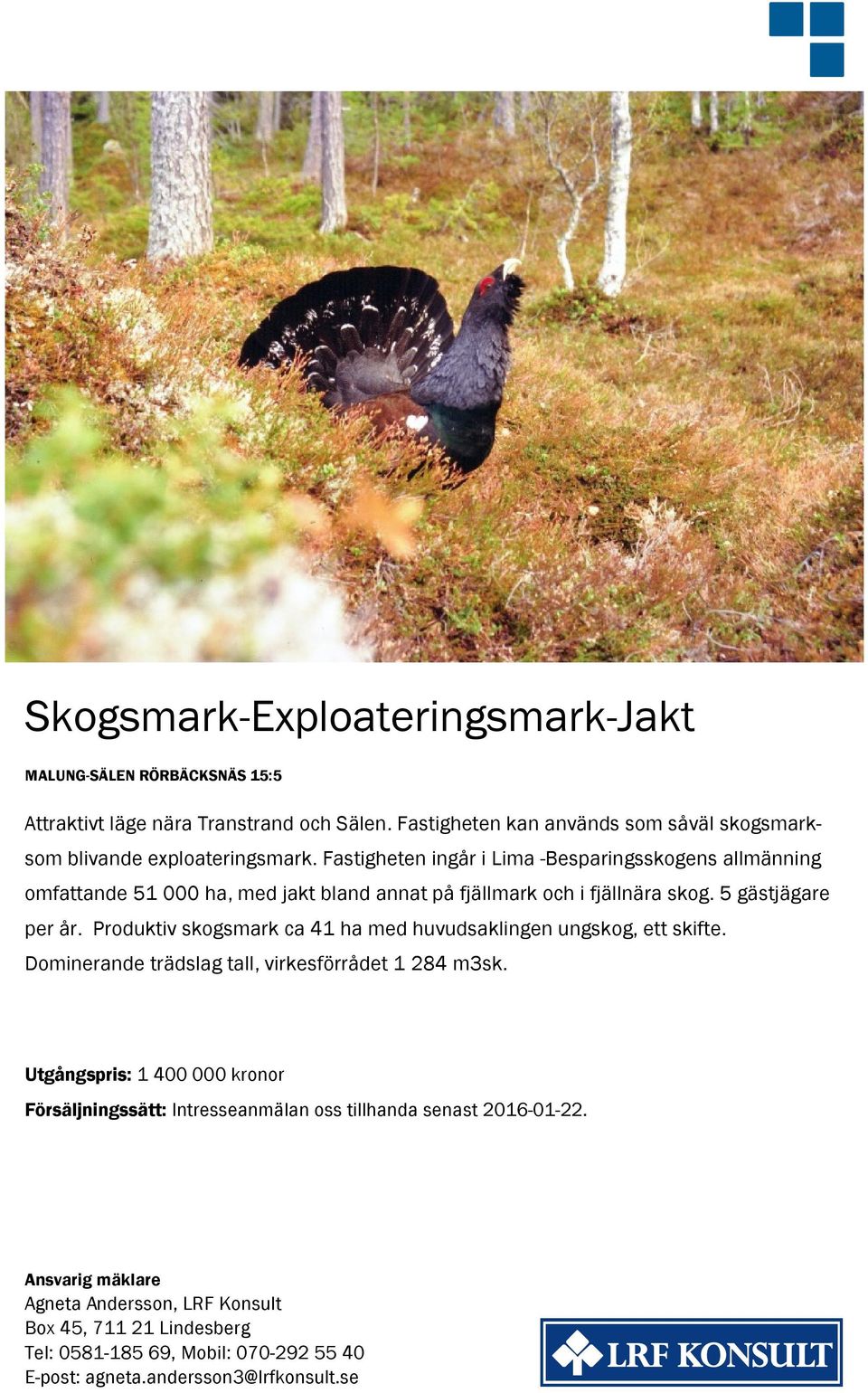 Fastigheten ingår i Lima -Besparingsskogens allmänning omfattande 51 000 ha, med jakt bland annat på fjällmark och i fjällnära skog. 5 gästjägare per år.