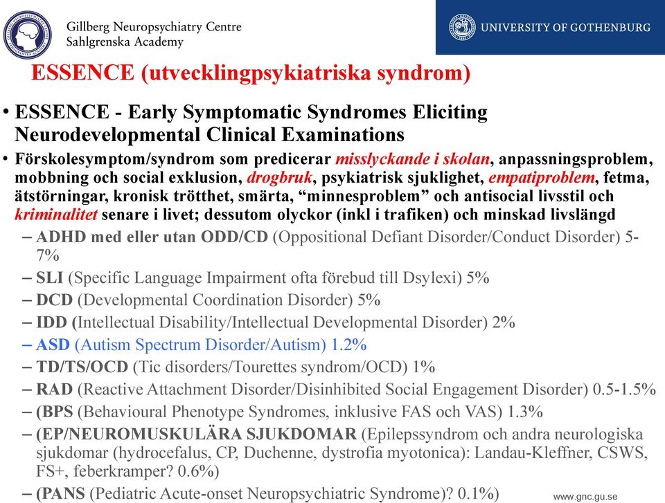 kriminalitet senare i livet; dessutom olyckor (inkl i trafiken) och minskad livslängd ADHD med eller utan ODD/CD (Oppositional Defiant Disorder/Conduct Disorder) 5-7% SLI (Specific Language