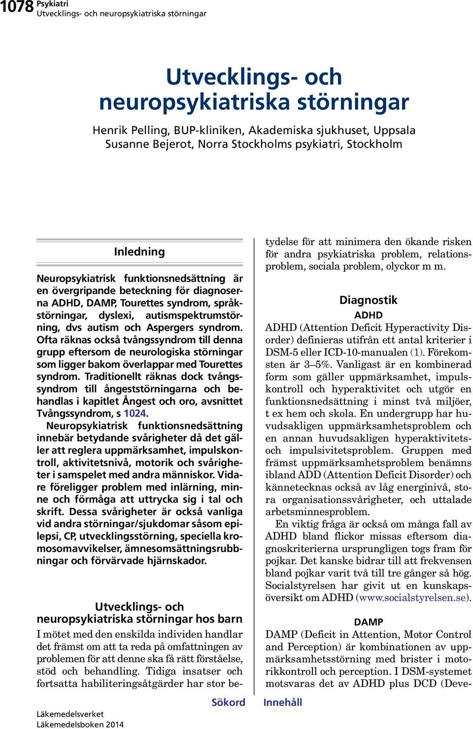 Ofta räknas också tvångssyndrom till denna grupp eftersom de neurologiska störningar som ligger bakom överlappar med Tourettes syndrom.