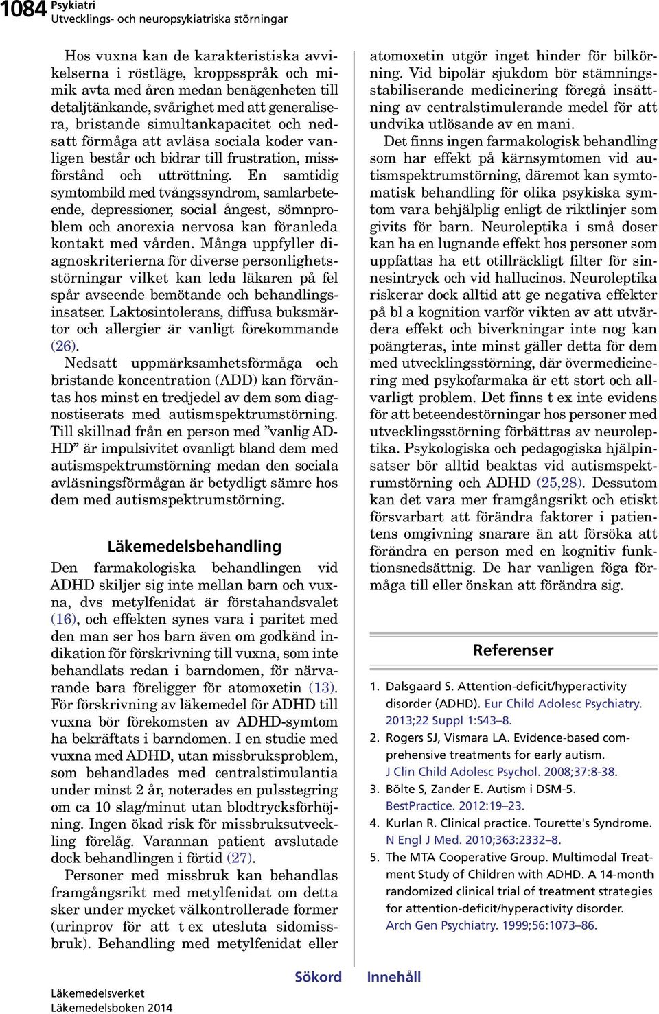 En samtidig symtombild med tvångssyndrom, samlarbeteende, depressioner, social ångest, sömnproblem och anorexia nervosa kan föranleda kontakt med vården.