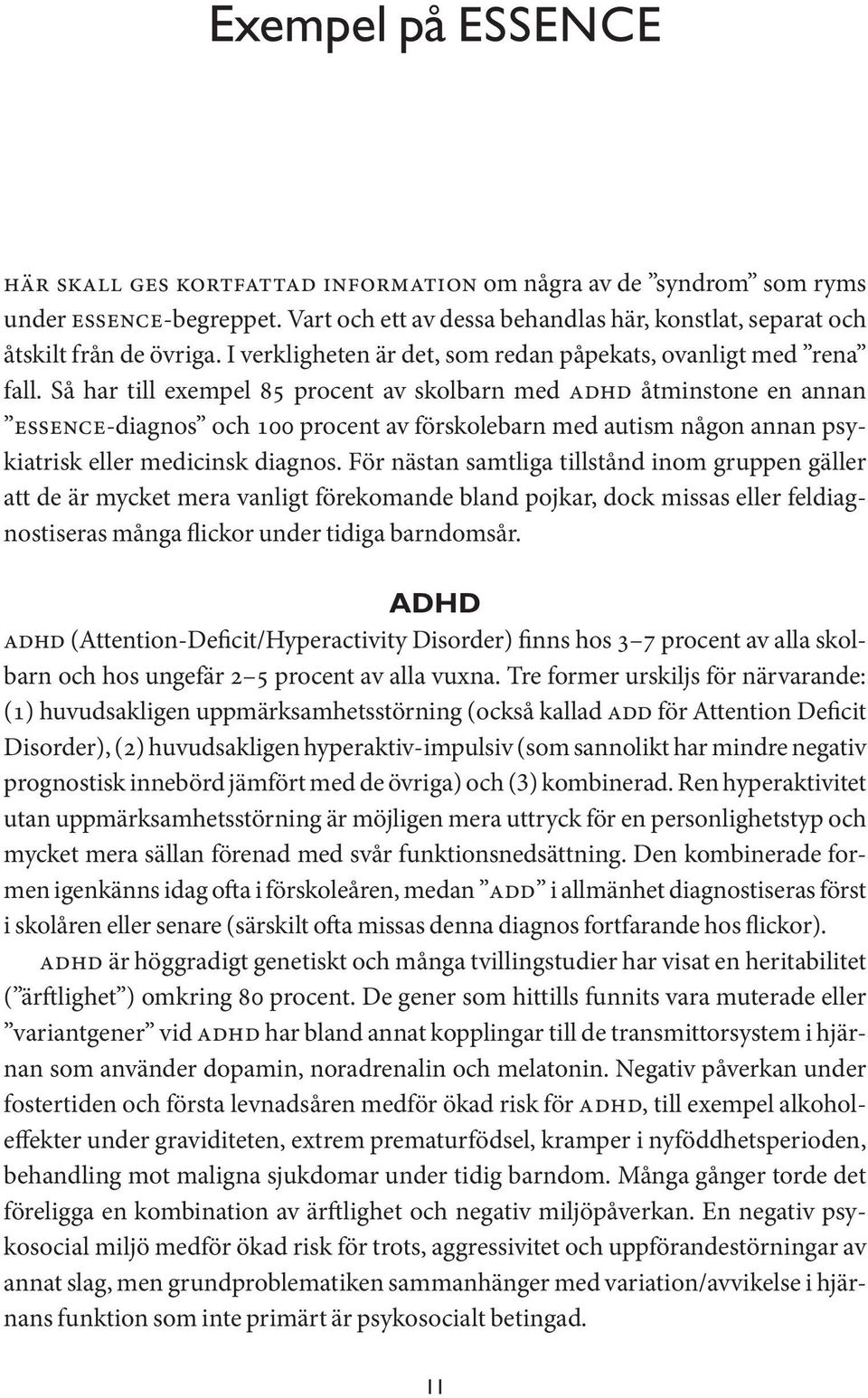 Så har till exempel 85 procent av skolbarn med adhd åtminstone en annan essence-diagnos och 100 procent av förskolebarn med autism någon annan psykiatrisk eller medicinsk diagnos.