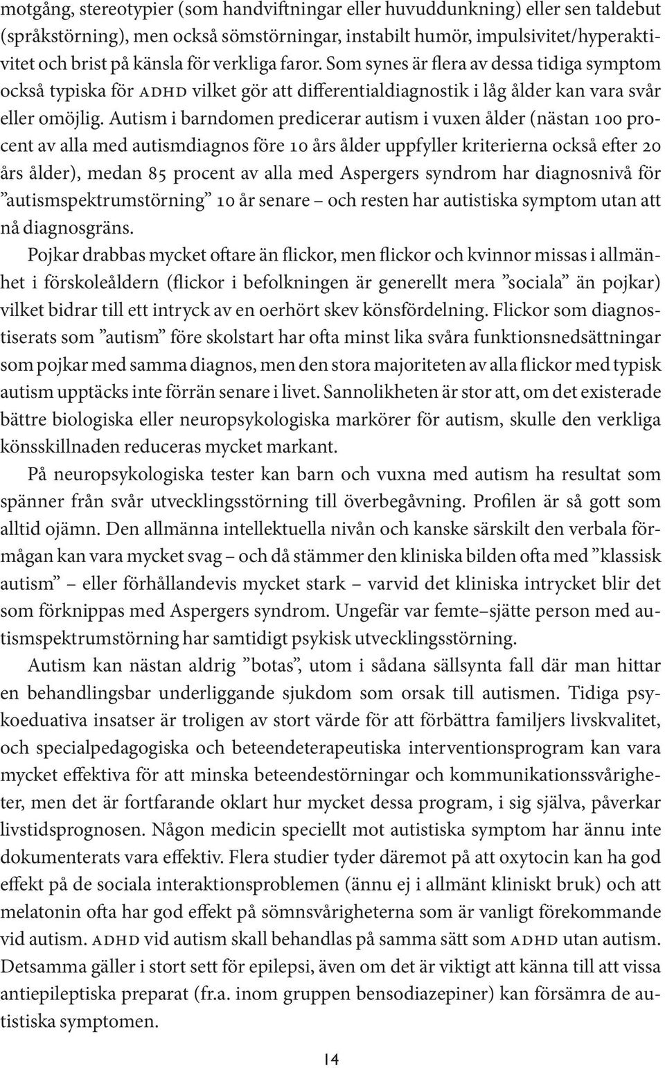 Autism i barndomen predicerar autism i vuxen ålder (nästan 100 procent av alla med autismdiagnos före 10 års ålder uppfyller kriterierna också efter 20 års ålder), medan 85 procent av alla med