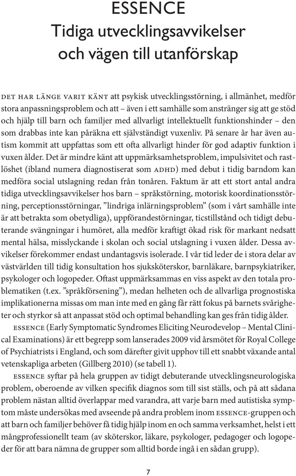 På senare år har även autism kommit att uppfattas som ett ofta allvarligt hinder för god adaptiv funktion i vuxen ålder.