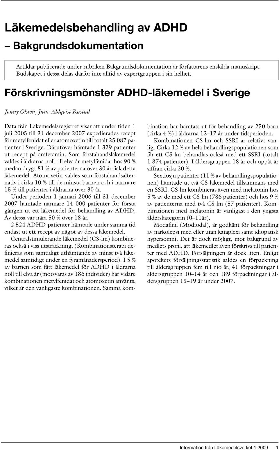 metylfenidat eller atomoxetin till totalt 25 087 patienter i Sverige. Därutöver hämtade 1 329 patienter ut recept på amfetamin.