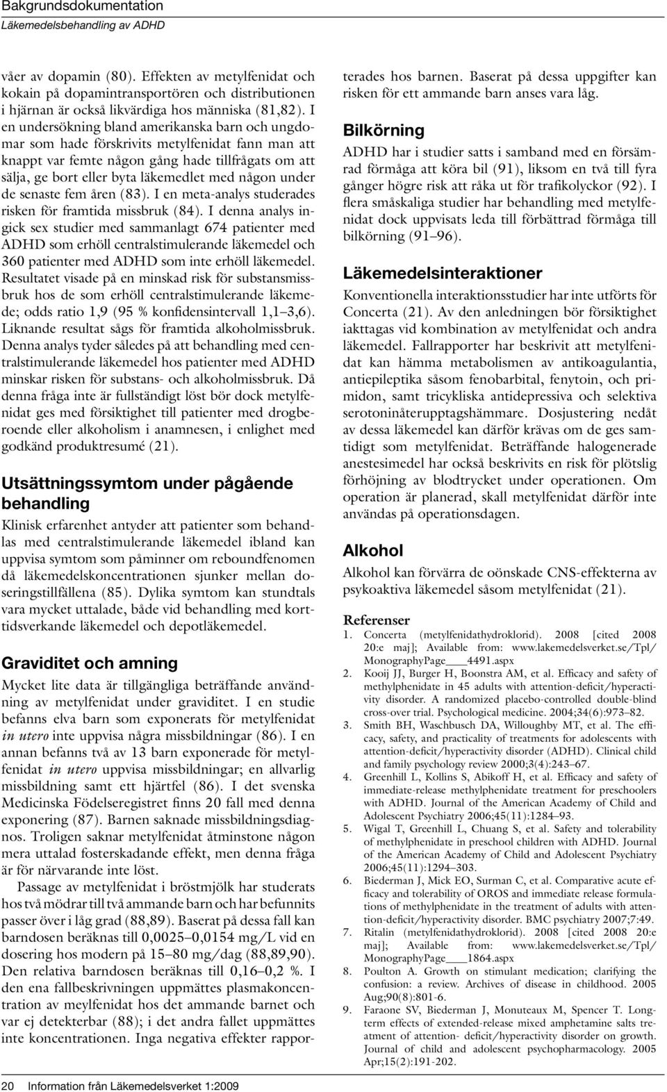 under de senaste fem åren (83). I en meta-analys studerades risken för framtida missbruk (84).