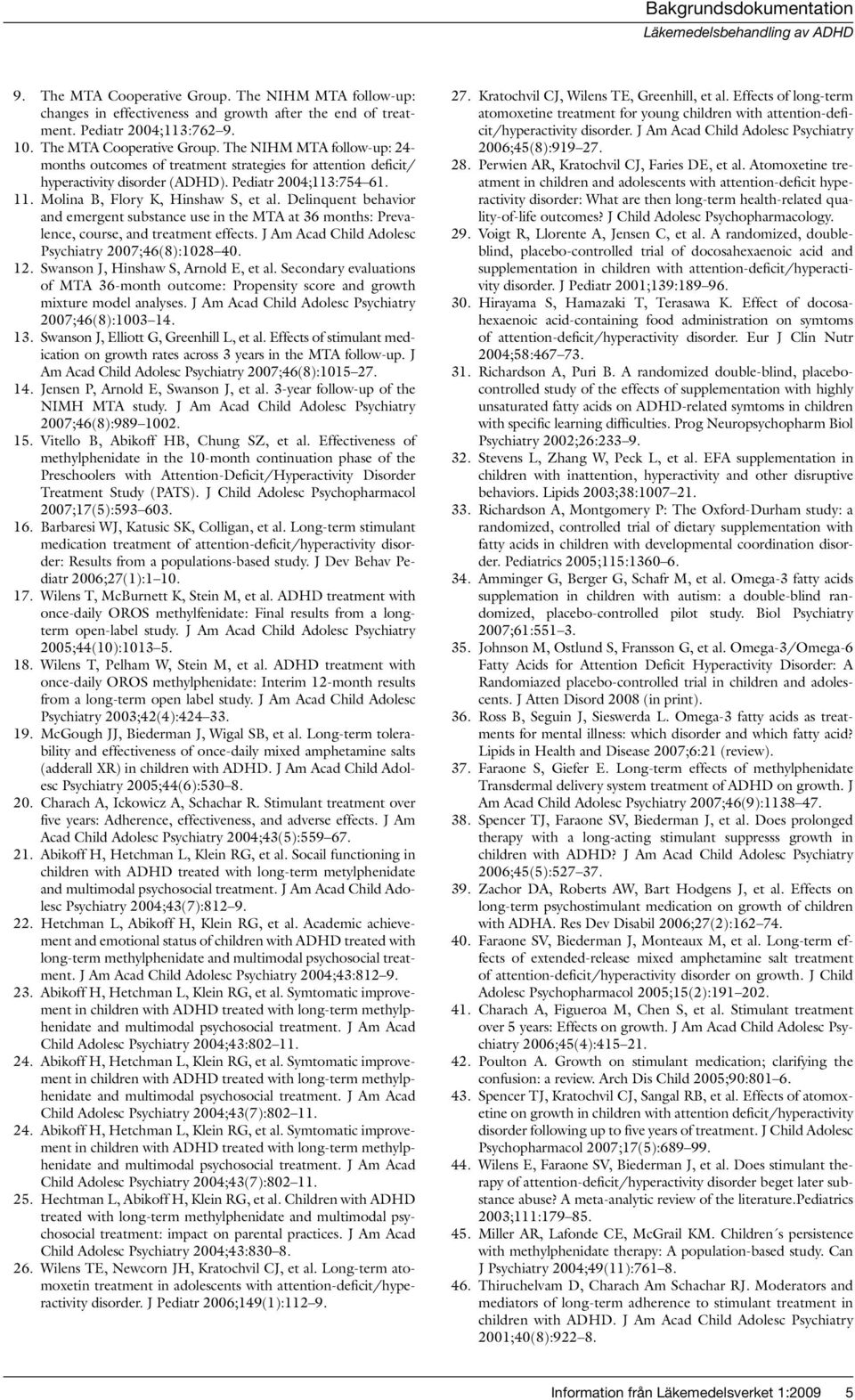 J Am Acad Child Adolesc Psychiatry 2007;46(8):1028 40. 12. Swanson J, Hinshaw S, Arnold E, et al. Secondary evaluations of MTA 36-month outcome: Propensity score and growth mixture model analyses.