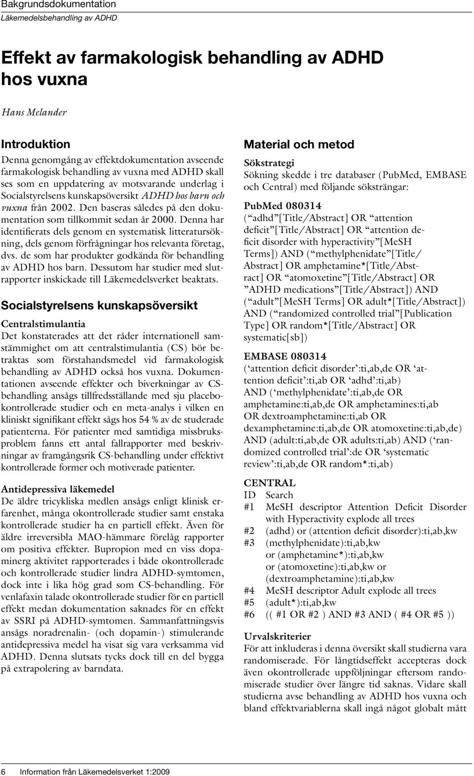 Denna har identifierats dels genom en systematisk litteratursökning, dels genom förfrågningar hos relevanta företag, dvs. de som har produkter godkända för behandling av ADHD hos barn.