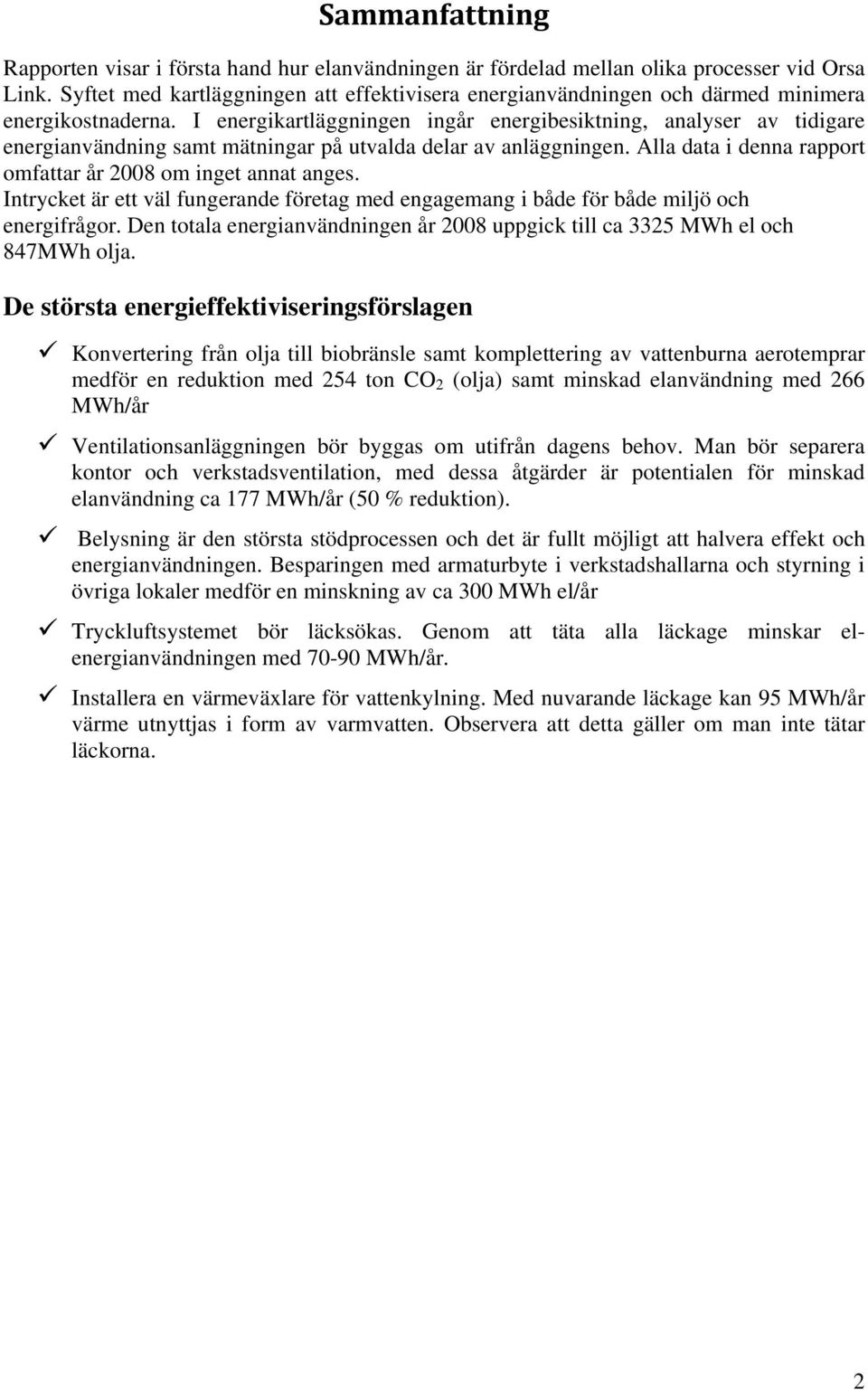 I energikartläggningen ingår energibesiktning, analyser av tidigare energianvändning samt mätningar på utvalda delar av anläggningen. Alla data i denna rapport omfattar år 2008 om inget annat anges.