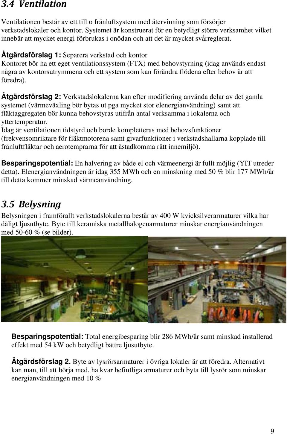 Åtgärdsförslag 1: Separera verkstad och kontor Kontoret bör ha ett eget ventilationssystem (FTX) med behovstyrning (idag används endast några av kontorsutrymmena och ett system som kan förändra