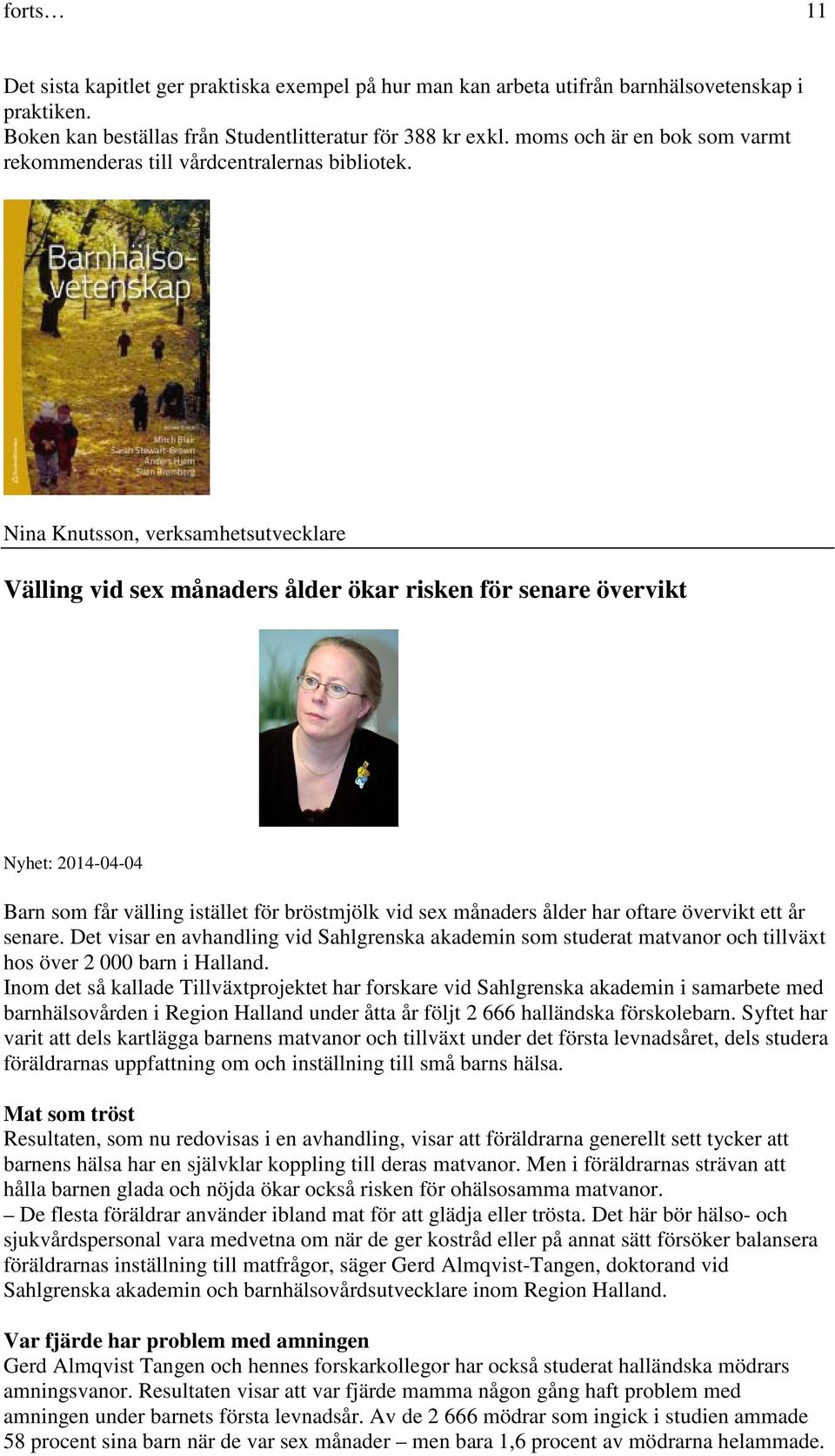 Nina Knutsson, verksamhetsutvecklare Välling vid sex månaders ålder ökar risken för senare övervikt Nyhet: 2014-04-04 Barn som får välling istället för bröstmjölk vid sex månaders ålder har oftare