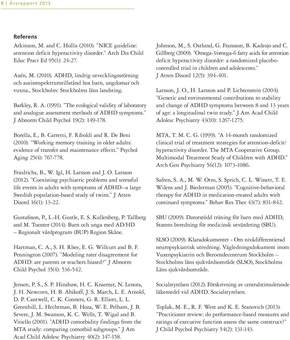 Borella, E., B. Carretti, F. Riboldi and R. De Beni (21). Working memory training in older adults: evidence of transfer and maintenance effects. Psychol Aging 25(4): 767-778. Friedrichs, B., W.