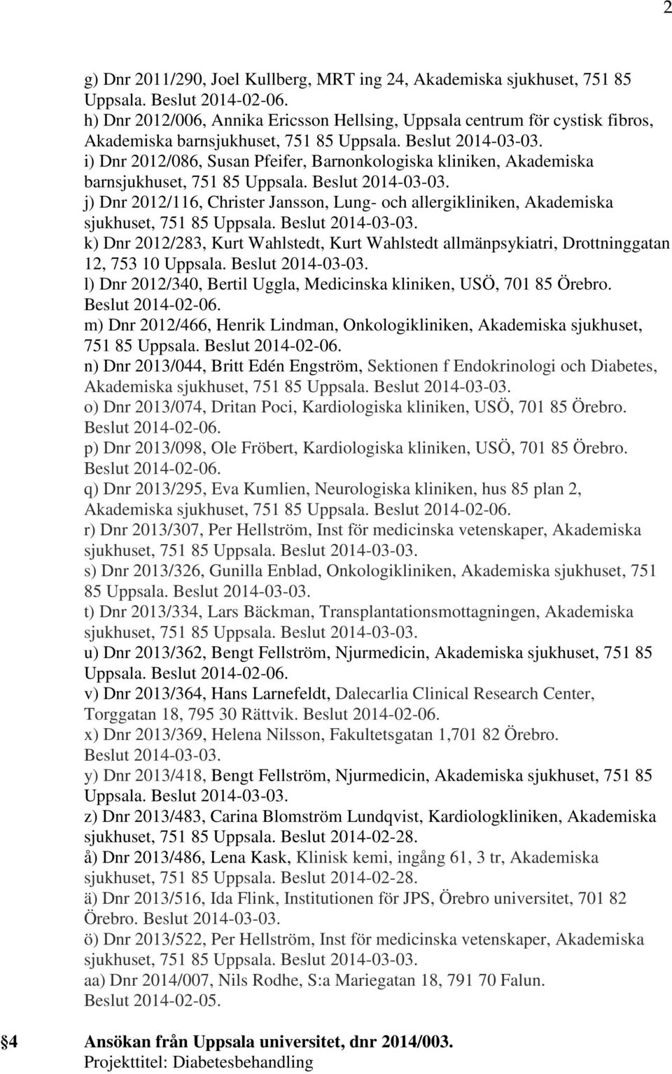 Jansson, Lung- och allergikliniken, Akademiska k) Dnr 2012/283, Kurt Wahlstedt, Kurt Wahlstedt allmänpsykiatri, Drottninggatan 12, 753 10 Uppsala. Beslut 2014-03-03.