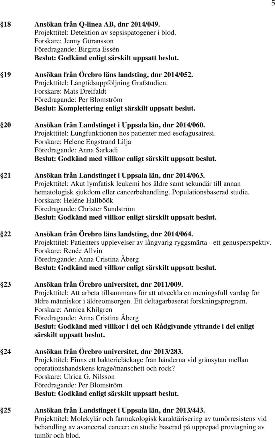 Forskare: Mats Dreifaldt 20 Ansökan från Landstinget i Uppsala län, dnr 2014/060. Projekttitel: Lungfunktionen hos patienter med esofagusatresi.