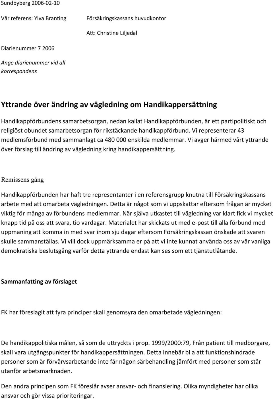 Vi representerar 43 medlemsförbund med sammanlagt ca 480 000 enskilda medlemmar. Vi avger härmed vårt yttrande över förslag till ändring av vägledning kring handikappersättning.