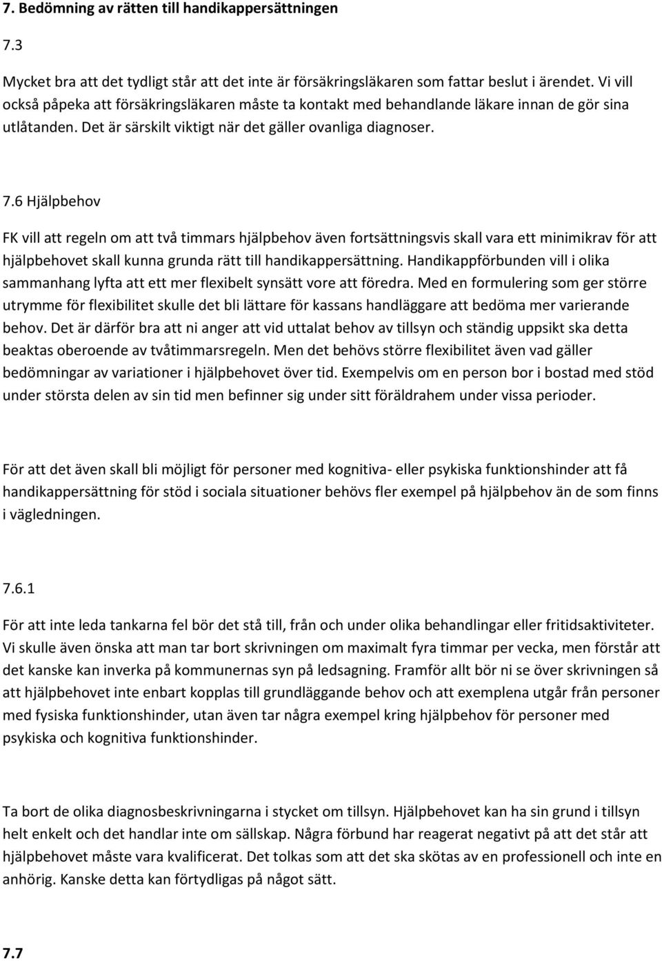 6 Hjälpbehov FK vill att regeln om att två timmars hjälpbehov även fortsättningsvis skall vara ett minimikrav för att hjälpbehovet skall kunna grunda rätt till handikappersättning.