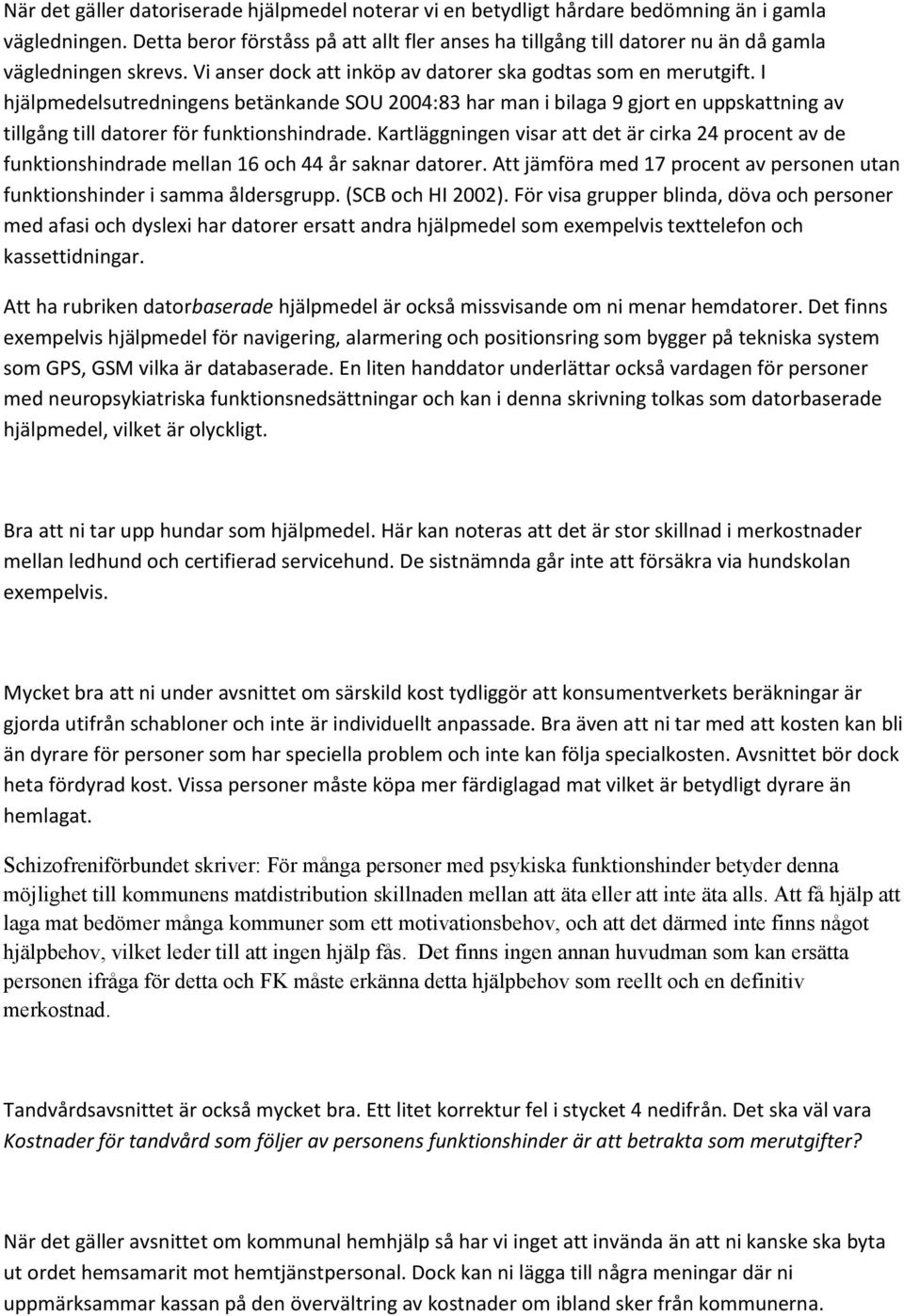 I hjälpmedelsutredningens betänkande SOU 2004:83 har man i bilaga 9 gjort en uppskattning av tillgång till datorer för funktionshindrade.