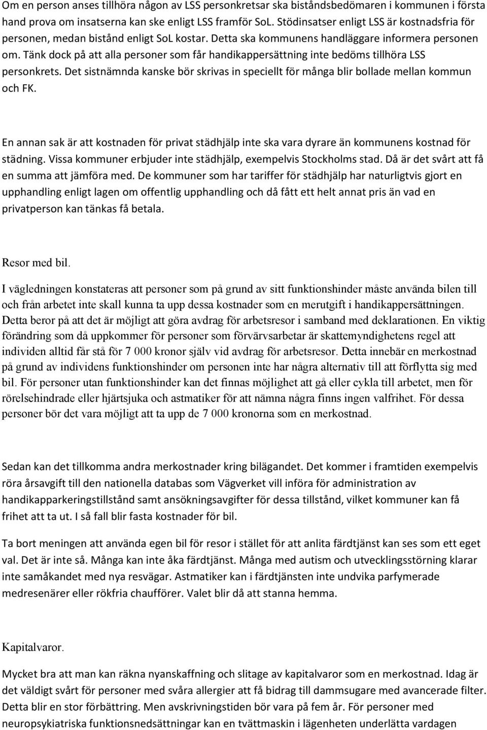 Tänk dock på att alla personer som får handikappersättning inte bedöms tillhöra LSS personkrets. Det sistnämnda kanske bör skrivas in speciellt för många blir bollade mellan kommun och FK.