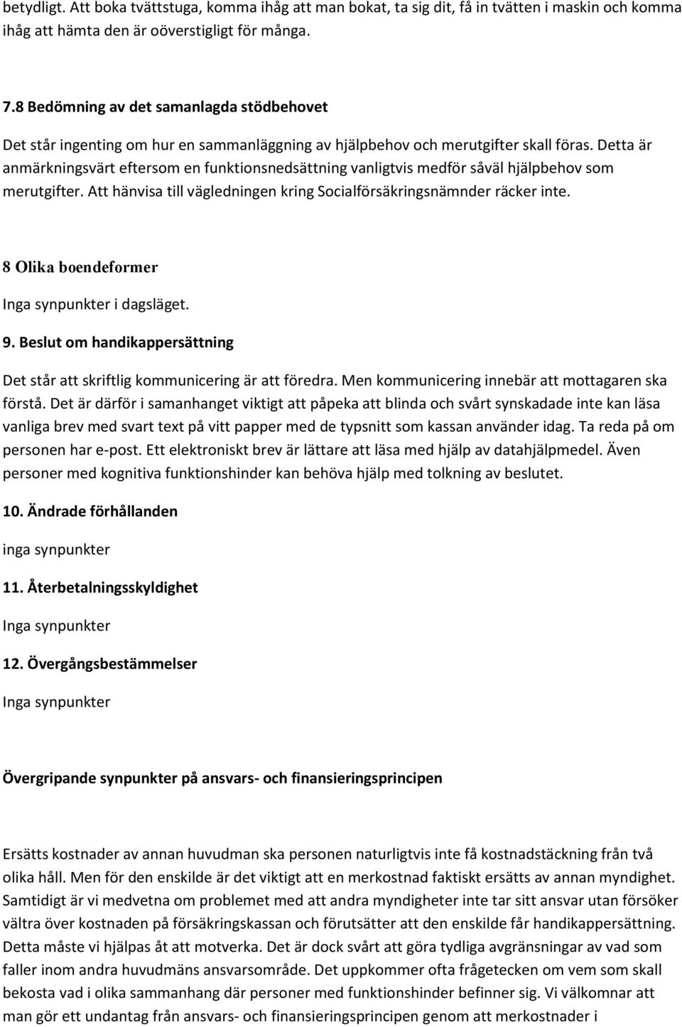 Detta är anmärkningsvärt eftersom en funktionsnedsättning vanligtvis medför såväl hjälpbehov som merutgifter. Att hänvisa till vägledningen kring Socialförsäkringsnämnder räcker inte.