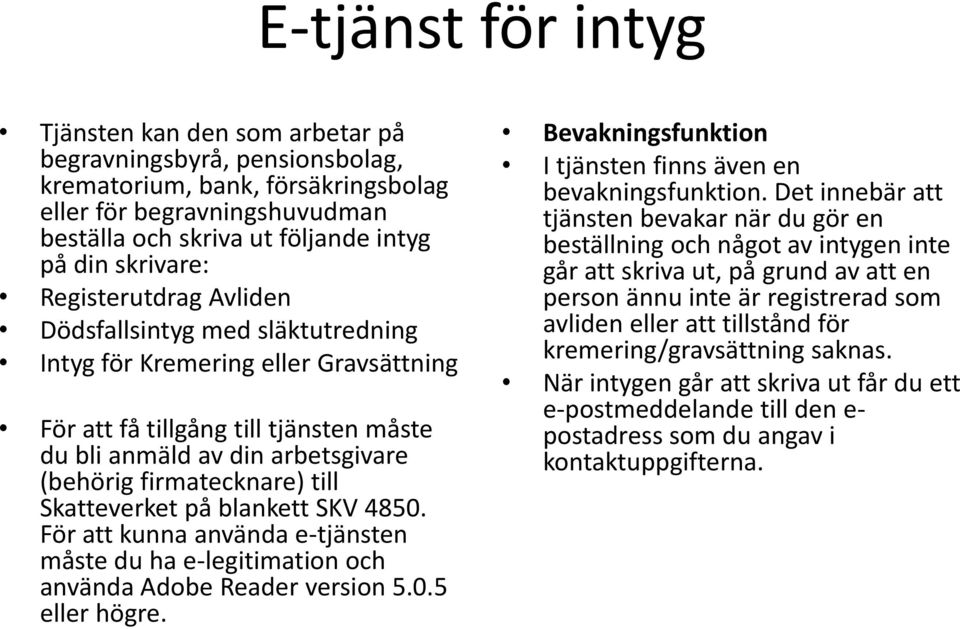 firmatecknare) till Skatteverket på blankett SKV 4850. För att kunna använda e-tjänsten måste du ha e-legitimation och använda Adobe Reader version 5.0.5 eller högre.