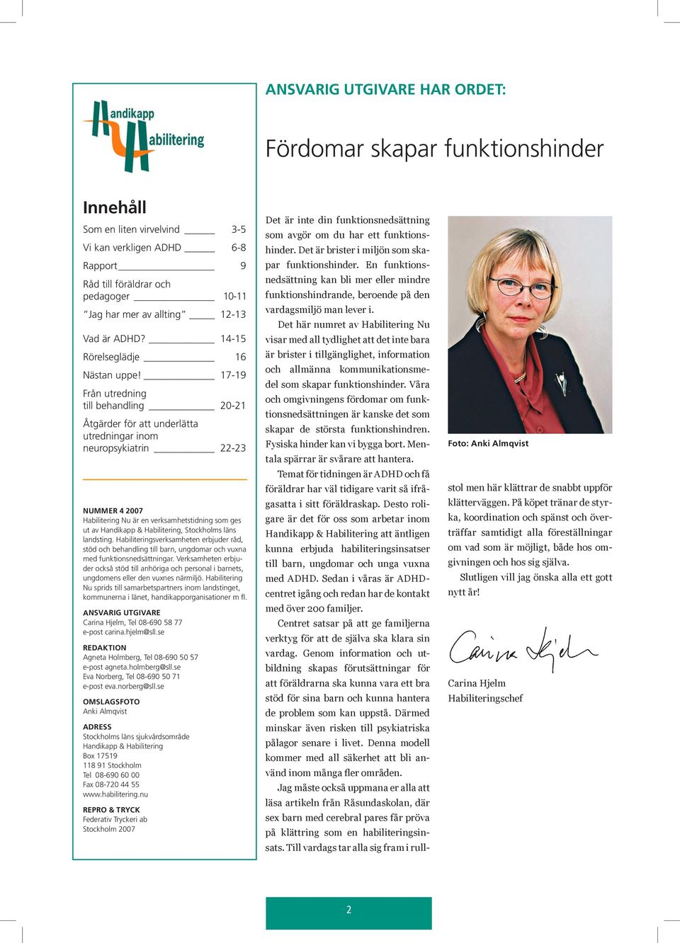 17-19 Från utredning till behandling 20-21 Åtgärder för att underlätta utredningar inom neuropsykiatrin 22-23 NUMMER 4 2007 Habilitering Nu är en verksamhetstidning som ges ut av Handikapp &