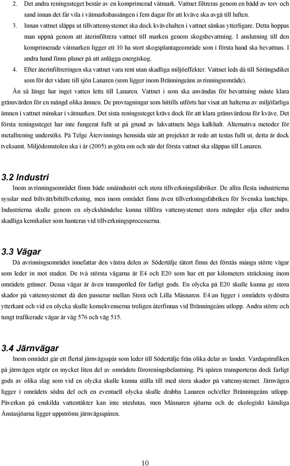 I anslutning till den komprimerade våtmarken ligger ett 10 ha stort skogsplantageområde som i första hand ska bevattnas. I andra hand finns planer på att anlägga energiskog. 4.