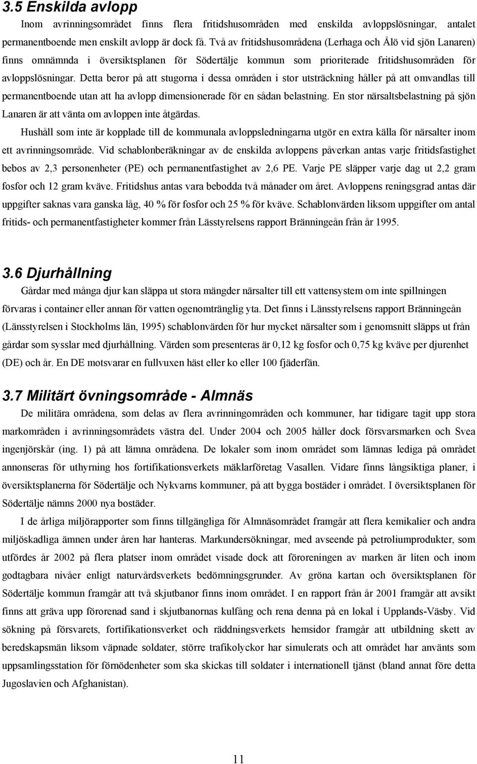 Detta beror på att stugorna i dessa områden i stor utsträckning håller på att omvandlas till permanentboende utan att ha avlopp dimensionerade för en sådan belastning.