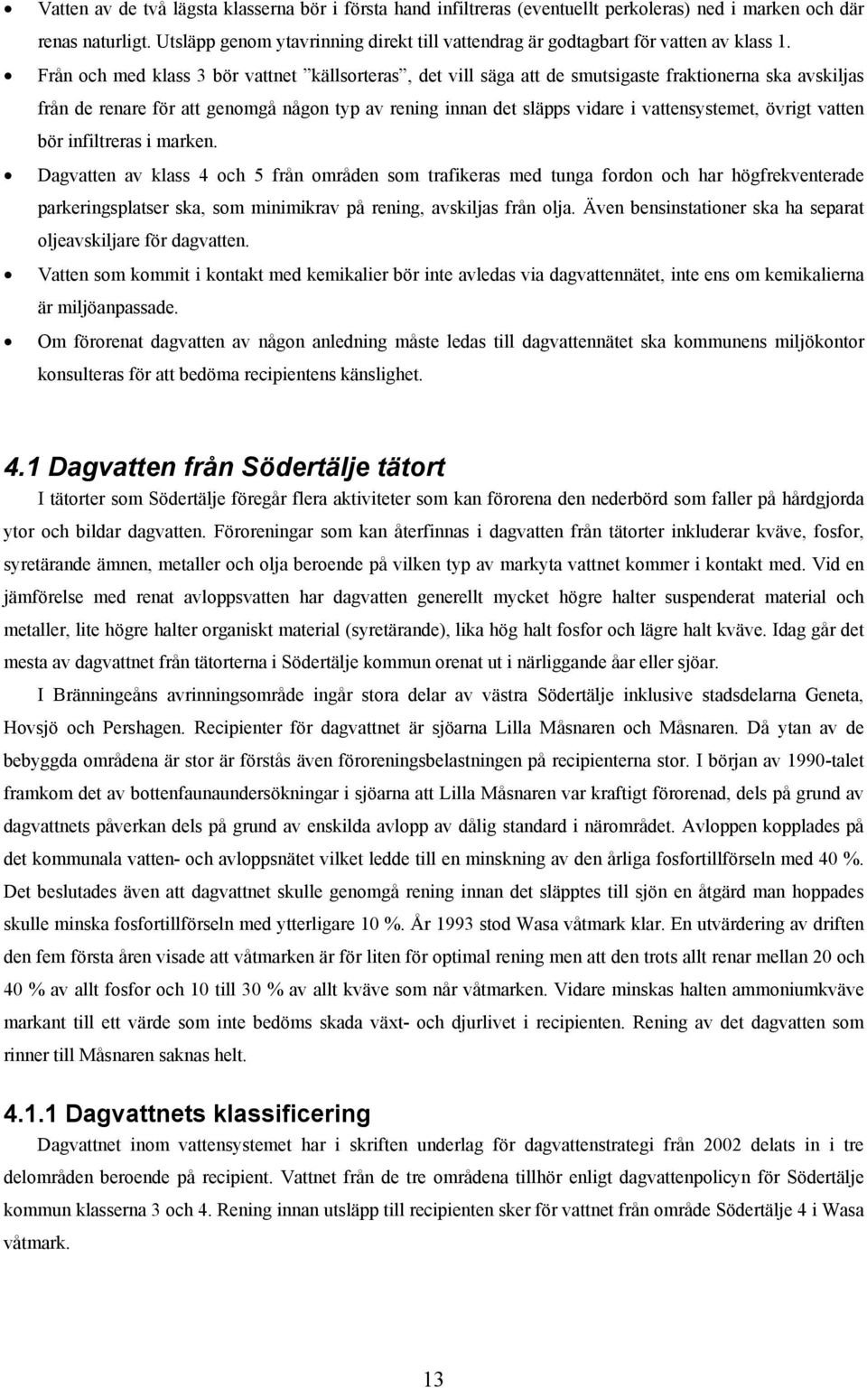 Från och med klass 3 bör vattnet källsorteras, det vill säga att de smutsigaste fraktionerna ska avskiljas från de renare för att genomgå någon typ av rening innan det släpps vidare i vattensystemet,