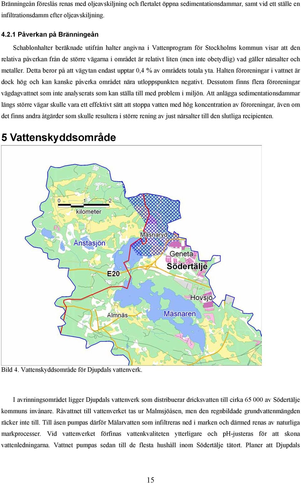 inte obetydlig) vad gäller närsalter och metaller. Detta beror på att vägytan endast upptar 0,4 % av områdets totala yta.