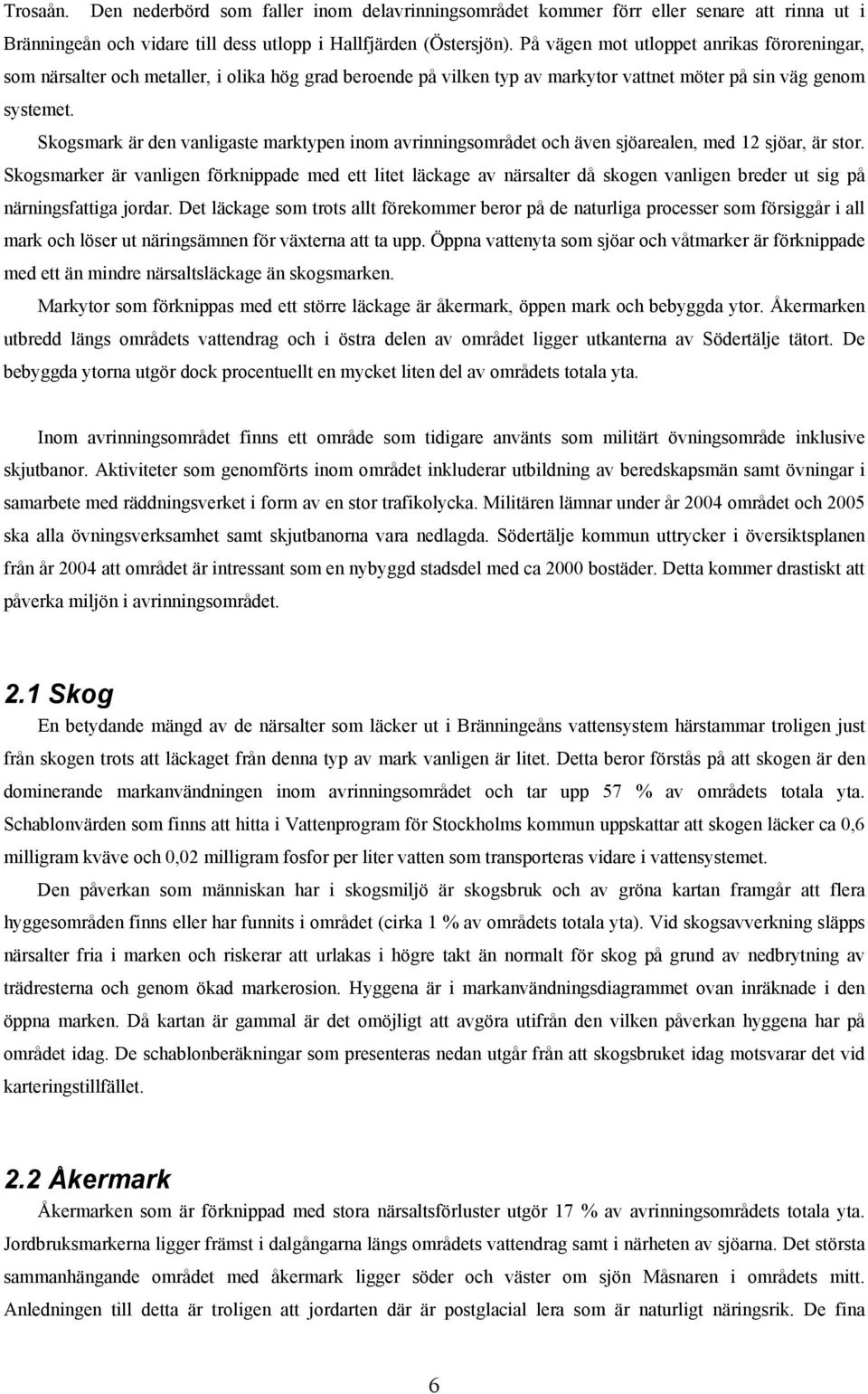 Skogsmark är den vanligaste marktypen inom avrinningsområdet och även sjöarealen, med 12 sjöar, är stor.