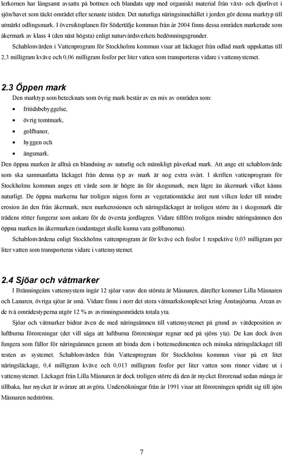 I översiktsplanen för Södertälje kommun från år 2004 finns dessa områden markerade som åkermark av klass 4 (den näst högsta) enligt naturvårdsverkets bedömningsgrunder.