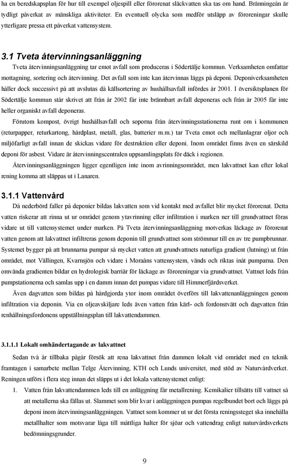 1 Tveta återvinningsanläggning Tveta återvinningsanläggning tar emot avfall som produceras i Södertälje kommun. Verksamheten omfattar mottagning, sortering och återvinning.