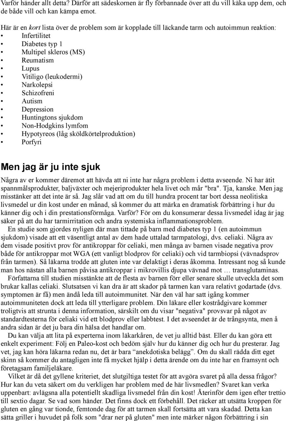 Schizofreni Autism Depression Huntingtons sjukdom Non-Hodgkins lymfom Hypotyreos (låg sköldkörtelproduktion) Porfyri Men jag är ju inte sjuk Några av er kommer däremot att hävda att ni inte har några