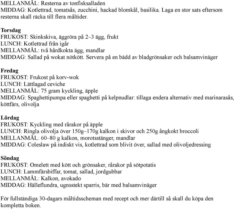 Servera på en bädd av bladgrönsaker och balsamvinäger Fredag FRUKOST: Frukost på korv-wok LUNCH: Lättlagad ceviche MELLANMÅL: 75 gram kyckling, äpple MIDDAG: Spaghettipumpa eller spaghetti på