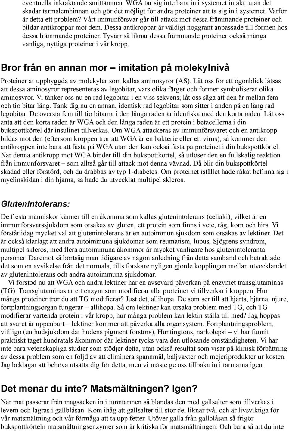 Dessa antikroppar är väldigt noggrant anpassade till formen hos dessa främmande proteiner. Tyvärr så liknar dessa främmande proteiner också många vanliga, nyttiga proteiner i vår kropp.